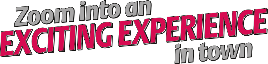 Zoom into an EXCITING EXPERIENCE in town